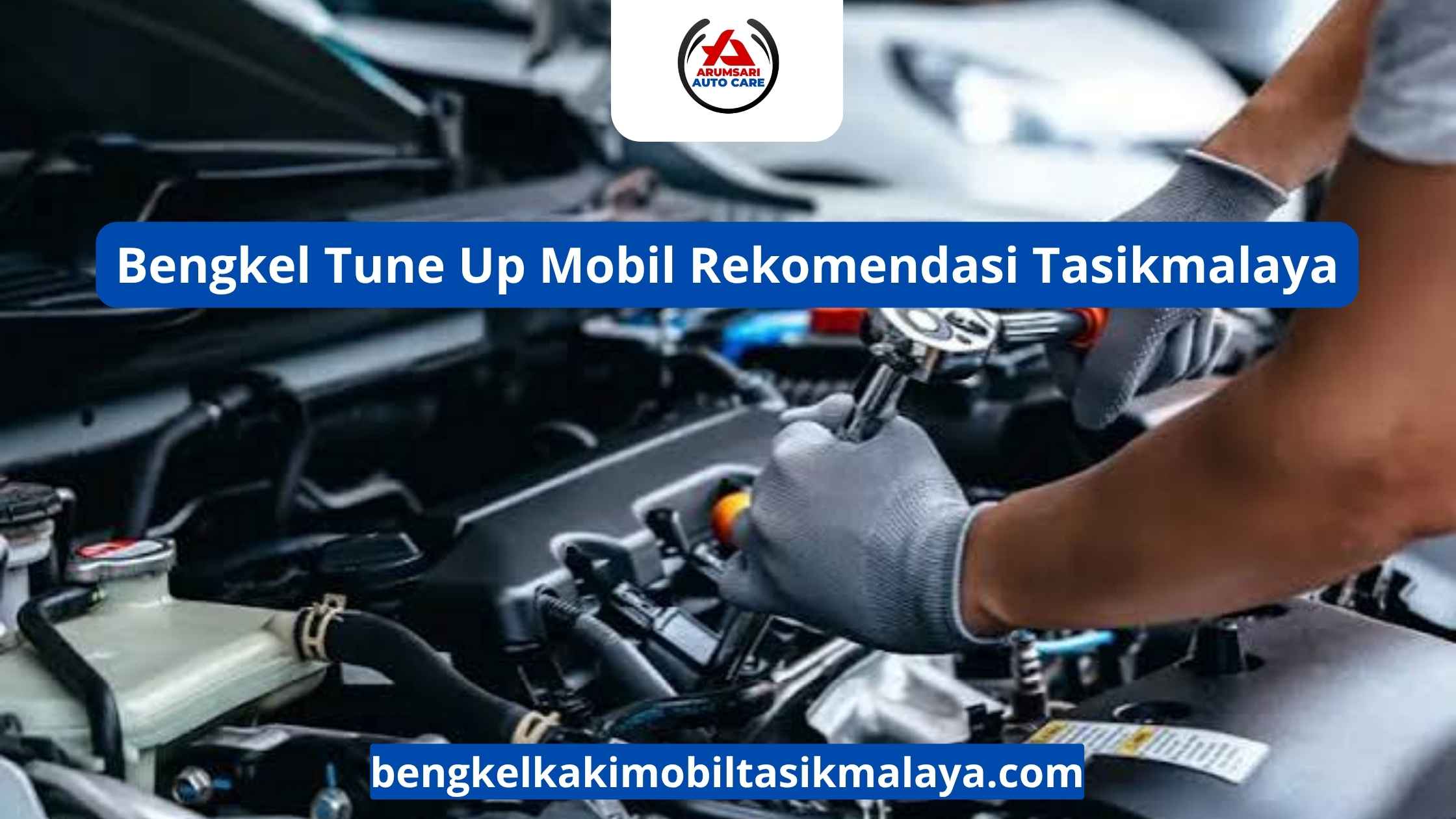 Bengkel Tune Up Mobil Rekomendasi Tasikmalaya: Pilihan Tepat Tanpa Takut Salah Pilih